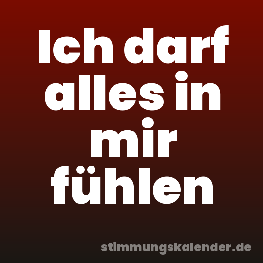 Ich darf alles in mir fühlen
