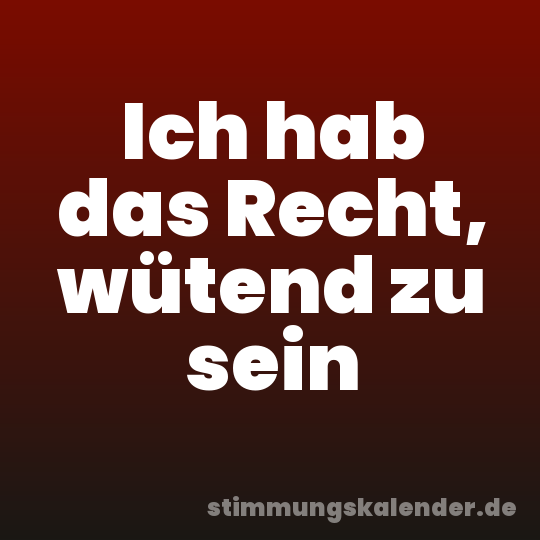 Ich hab das Recht, wütend zu sein