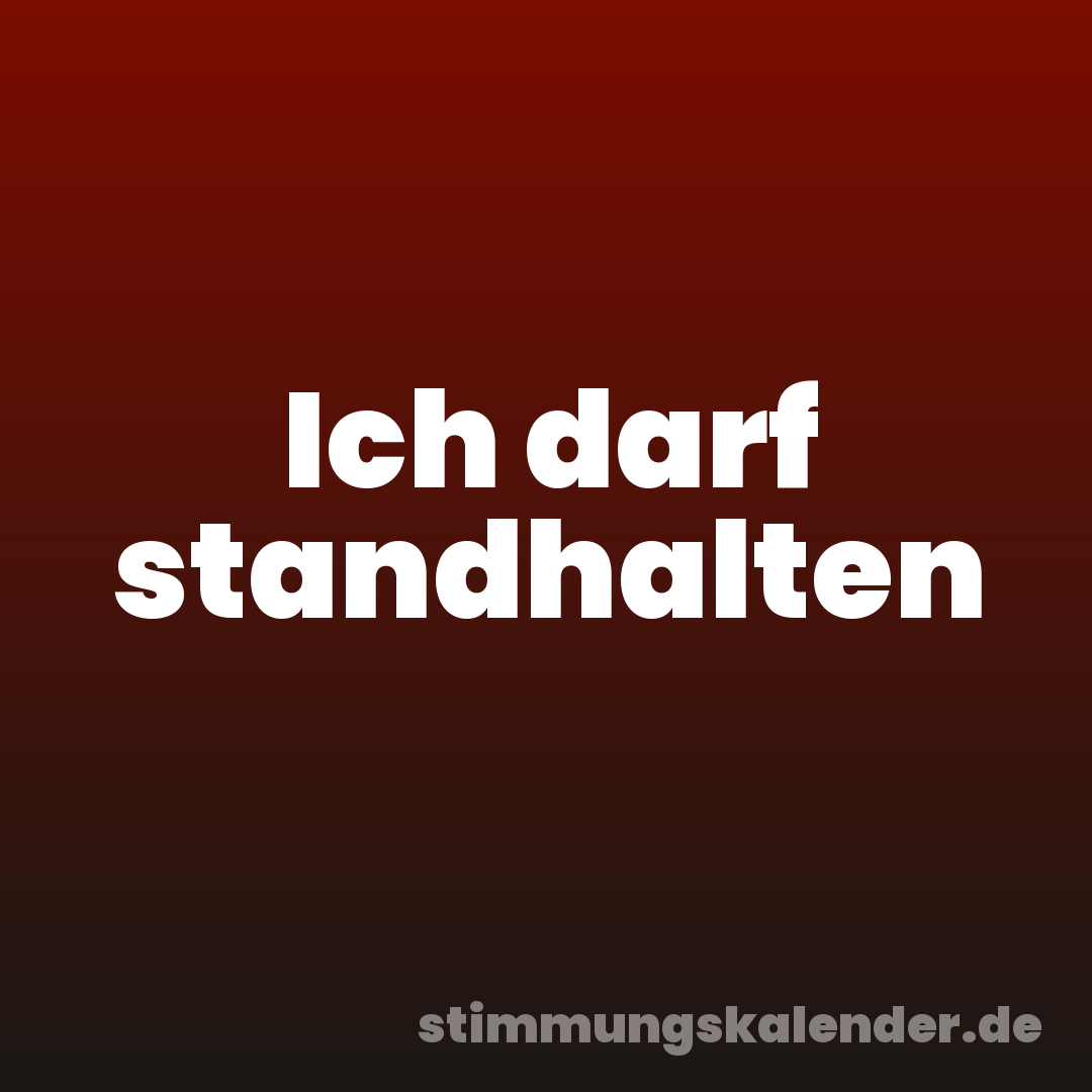 Ich darf standhalten