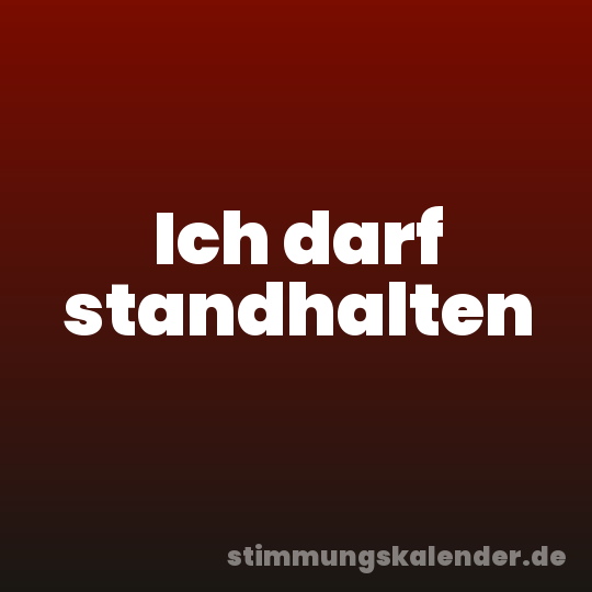 Ich darf standhalten