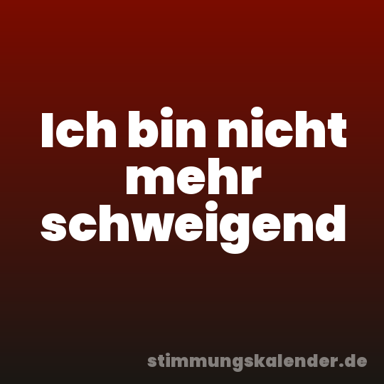 Ich bin nicht mehr schweigend