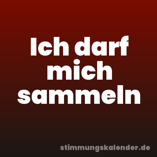 Ich darf mich sammeln