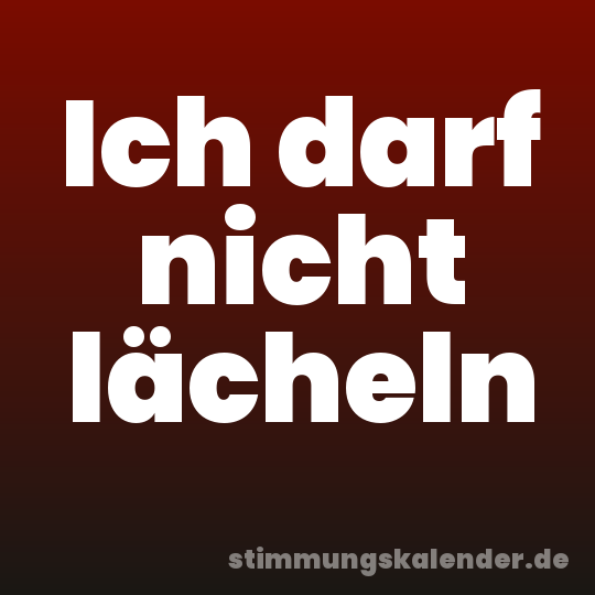 Ich darf nicht lächeln