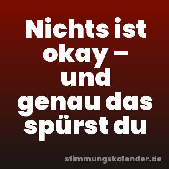 Nichts ist okay – und genau das spürst du