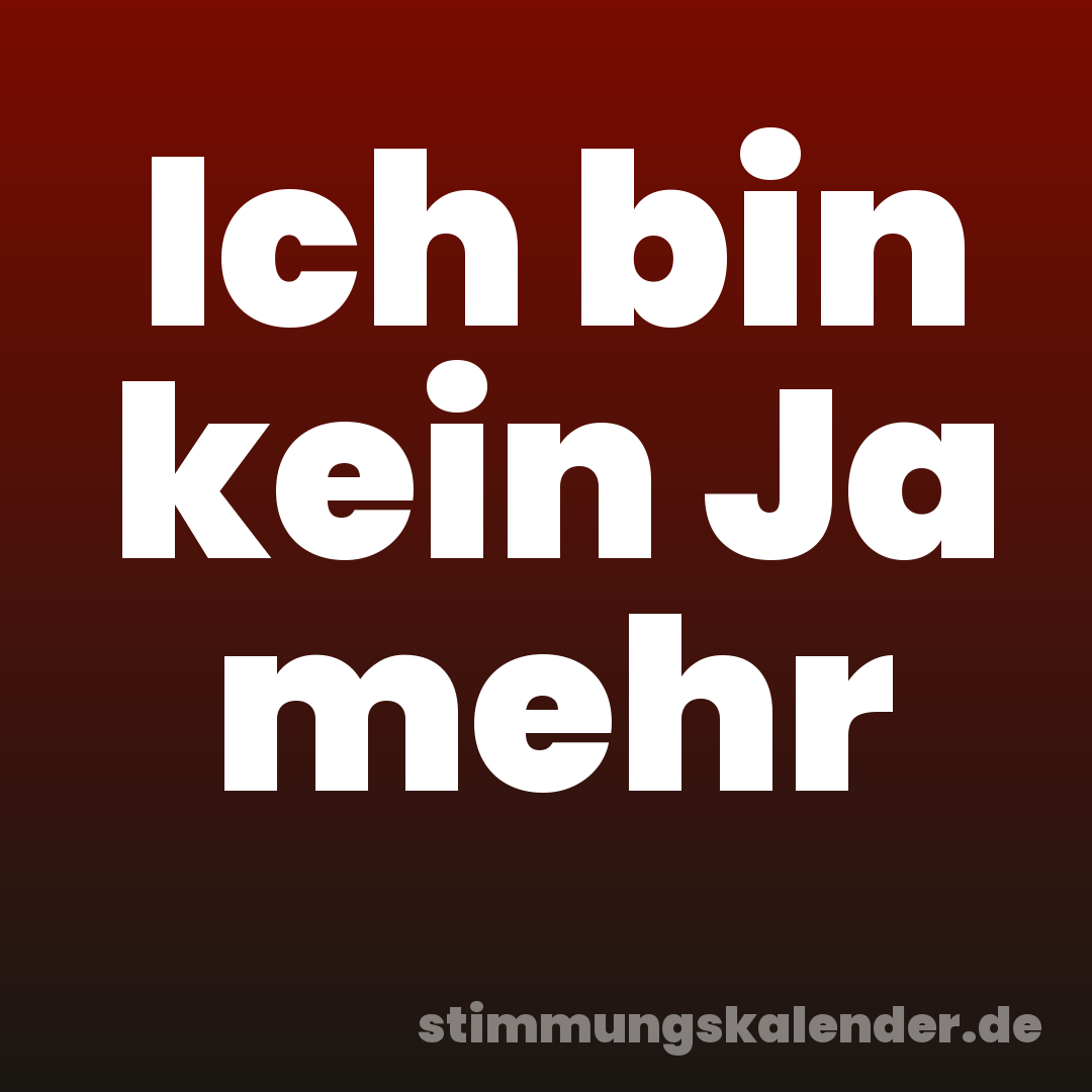 Ich bin kein Ja mehr