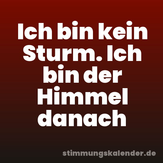 Ich bin kein Sturm. Ich bin der Himmel danach