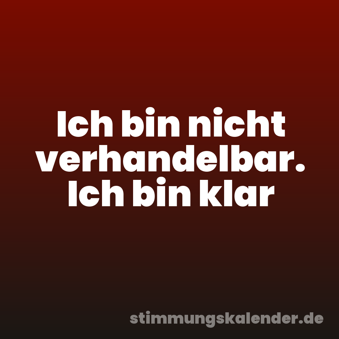 Ich bin nicht verhandelbar. Ich bin klar