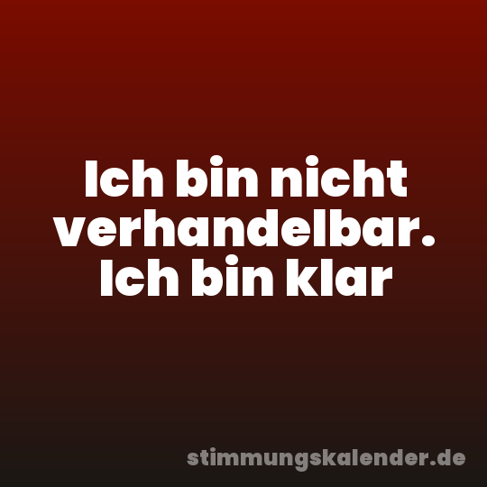 Ich bin nicht verhandelbar. Ich bin klar