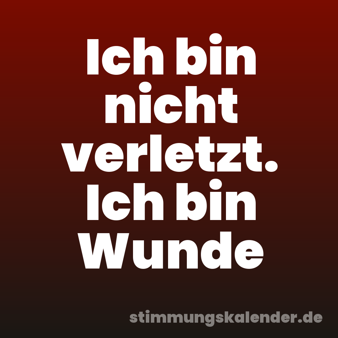 Ich bin nicht verletzt. Ich bin Wunde