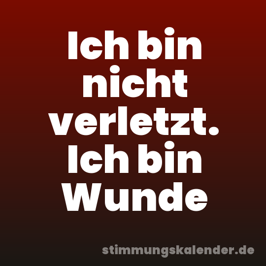 Ich bin nicht verletzt. Ich bin Wunde