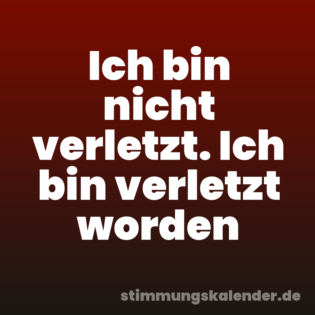 Ich bin nicht verletzt. Ich bin verletzt worden