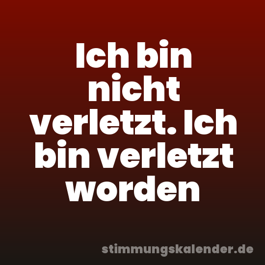 Ich bin nicht verletzt. Ich bin verletzt worden