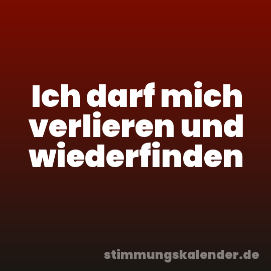 Ich darf mich verlieren und wiederfinden