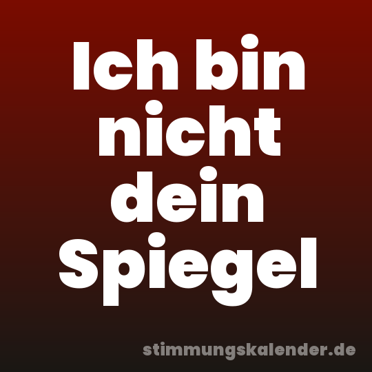 Ich bin nicht dein Spiegel