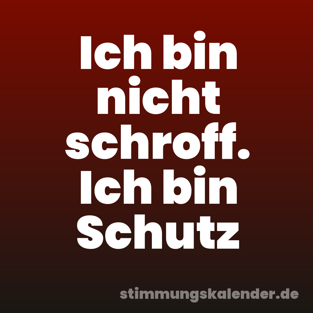 Ich bin nicht schroff. Ich bin Schutz