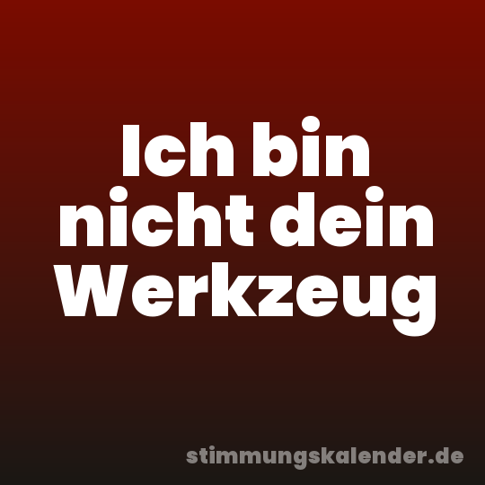 Ich bin nicht dein Werkzeug