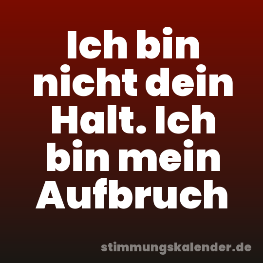 Ich bin nicht dein Halt. Ich bin mein Aufbruch