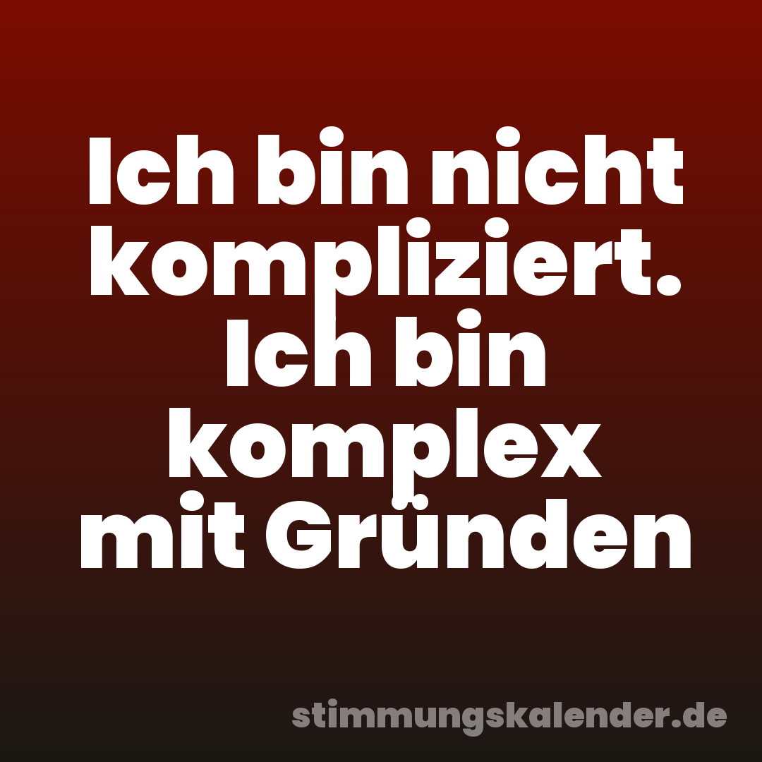 Ich bin nicht kompliziert. Ich bin komplex mit Gründen