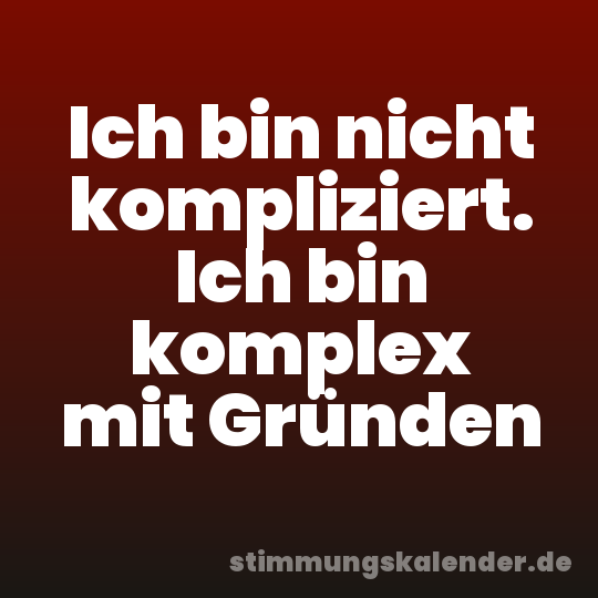 Ich bin nicht kompliziert. Ich bin komplex mit Gründen