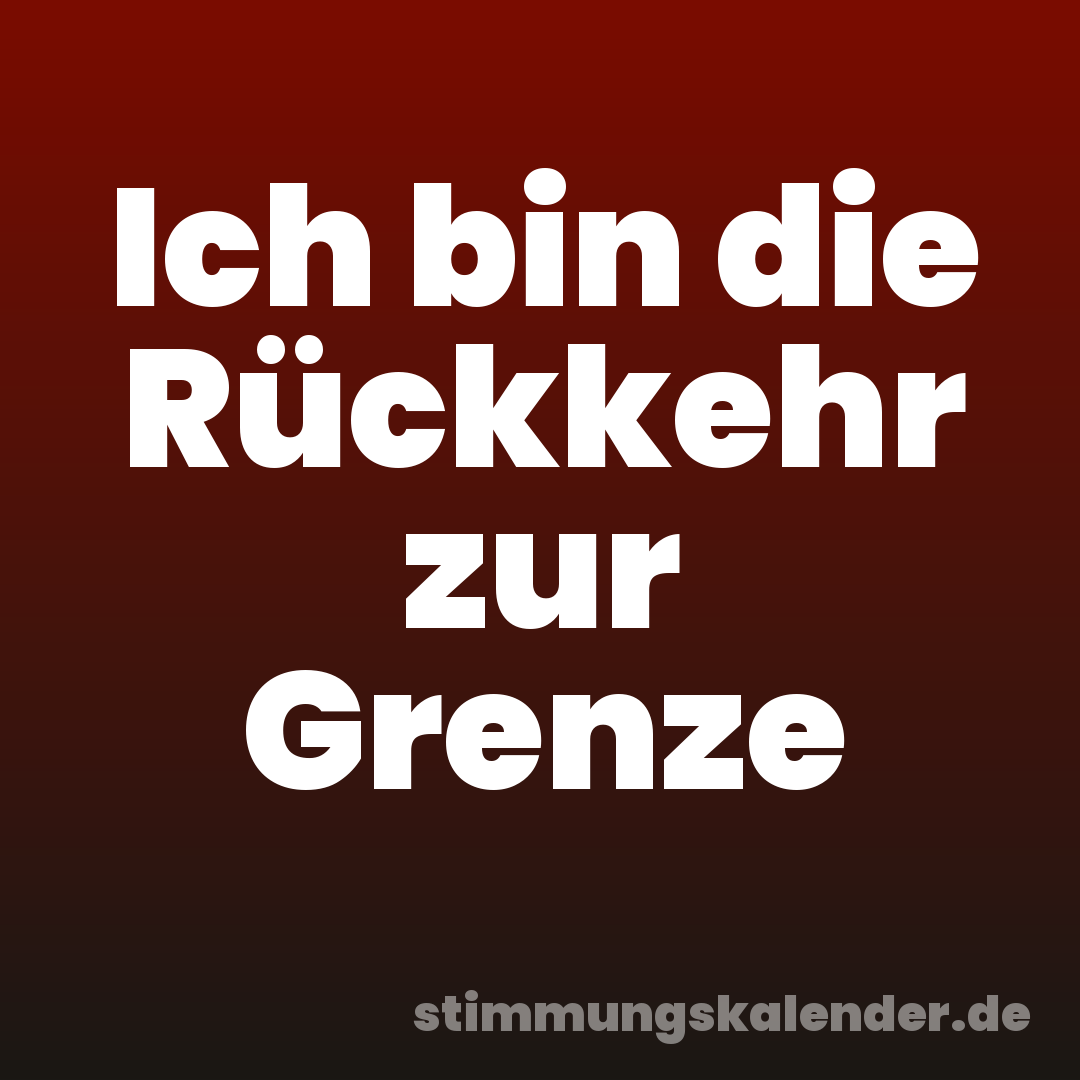 Ich bin die Rückkehr zur Grenze