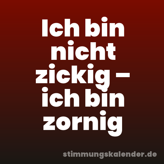 Ich bin nicht zickig – ich bin zornig