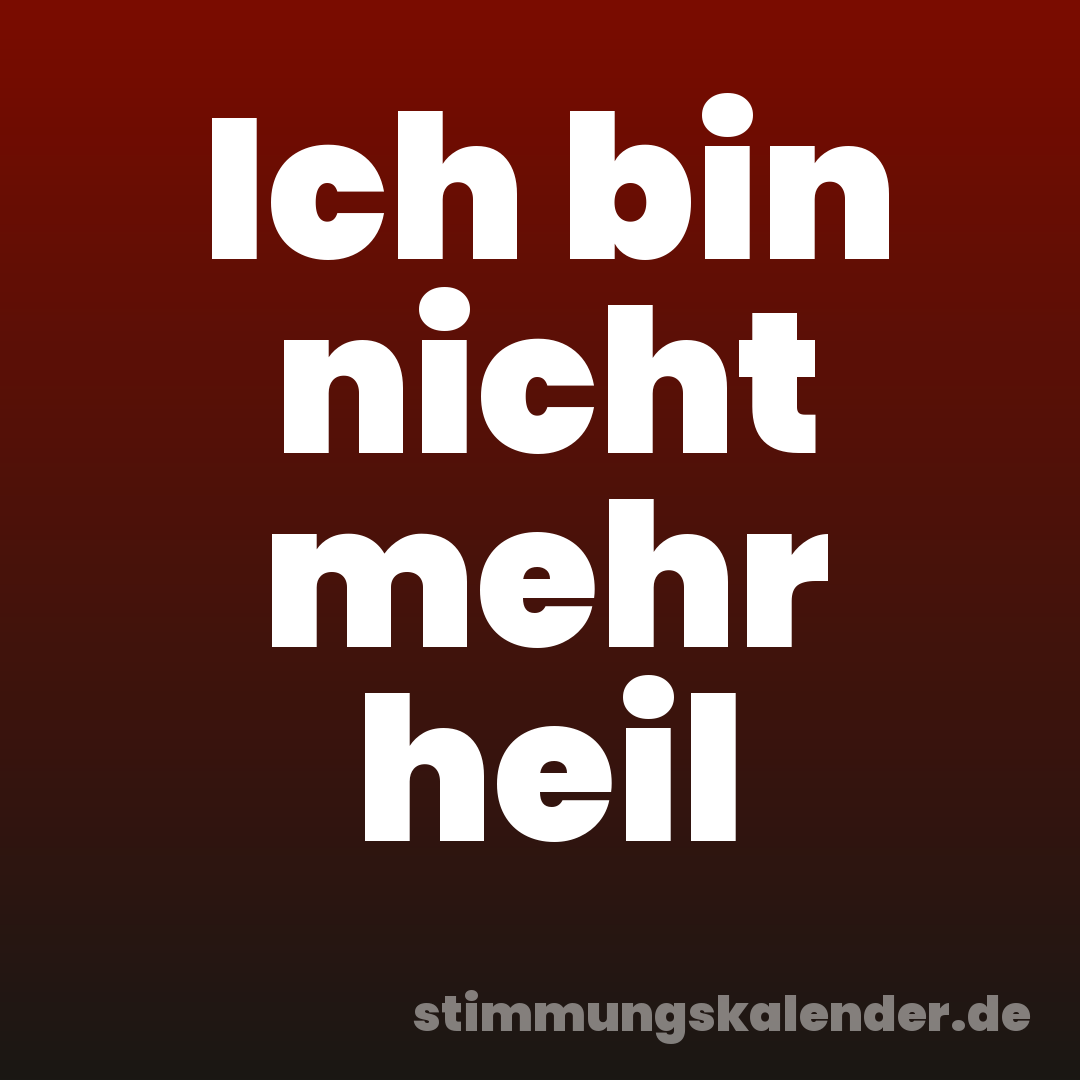 Ich bin nicht mehr heil