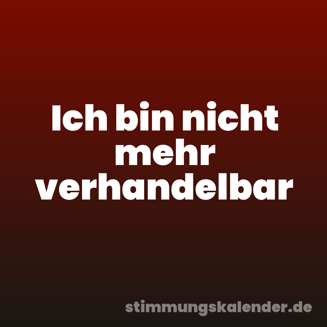 Ich bin nicht mehr verhandelbar