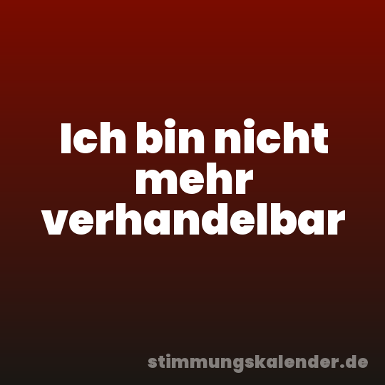 Ich bin nicht mehr verhandelbar