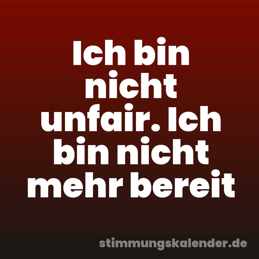 Ich bin nicht unfair. Ich bin nicht mehr bereit