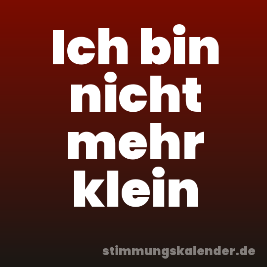 Ich bin nicht mehr klein
