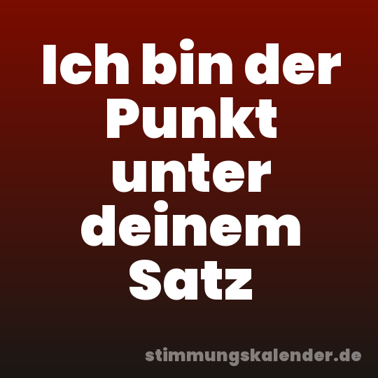 Ich bin der Punkt unter deinem Satz