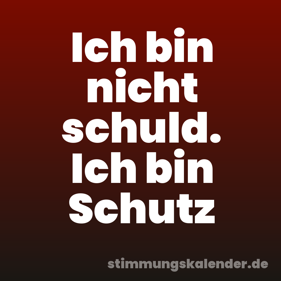 Ich bin nicht schuld. Ich bin Schutz