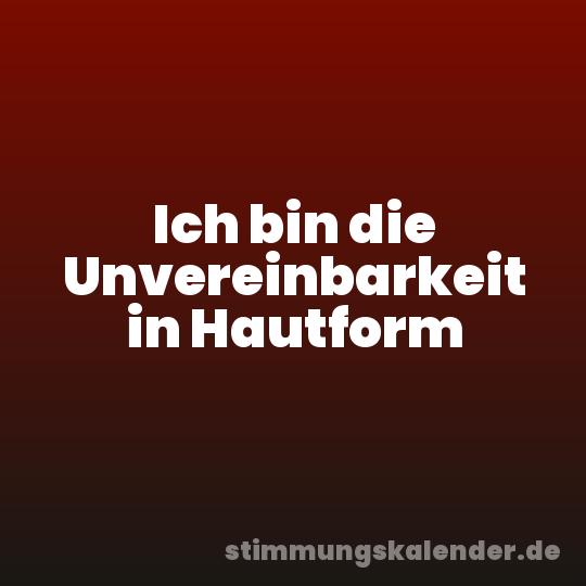 Ich bin die Unvereinbarkeit in Hautform