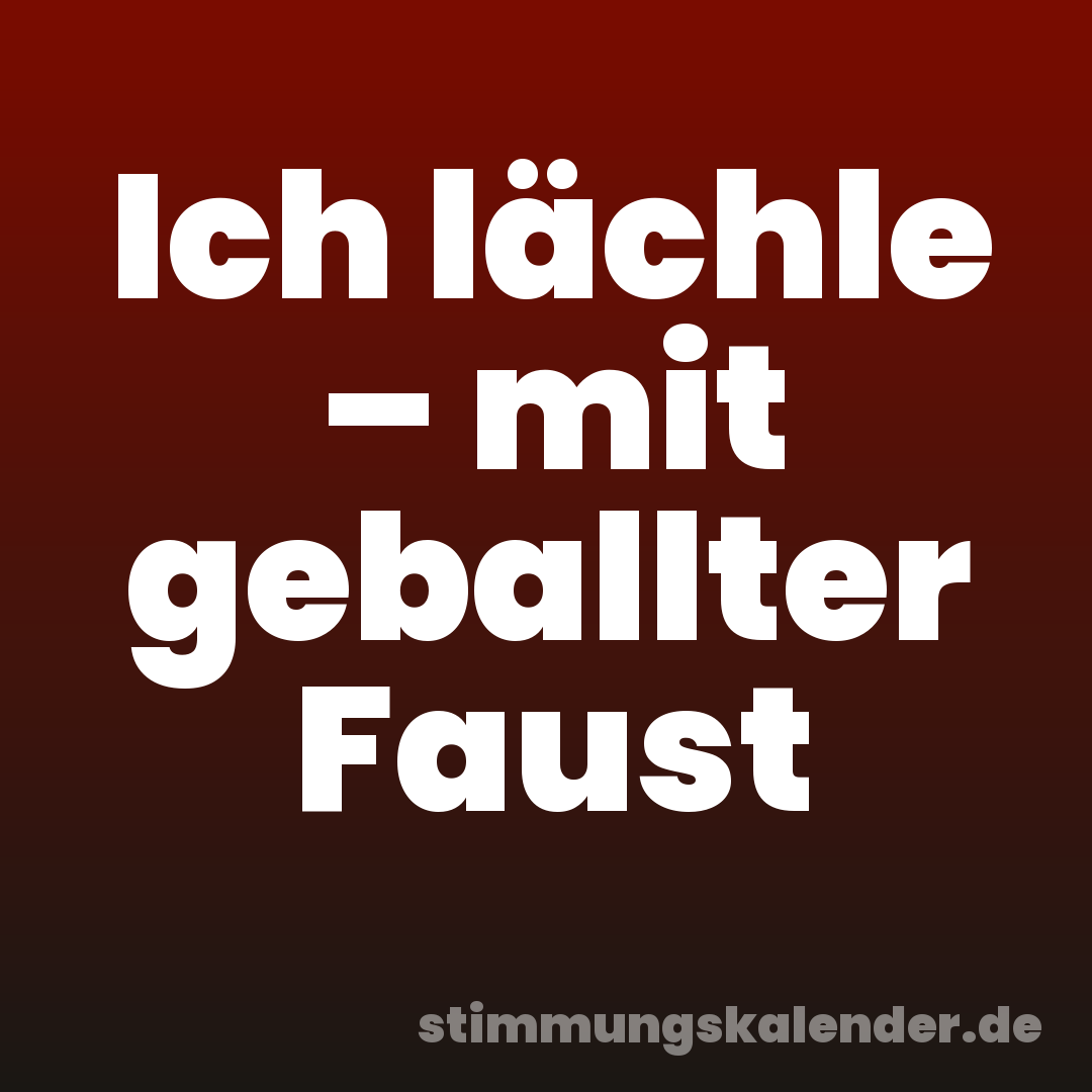 Ich lächle – mit geballter Faust