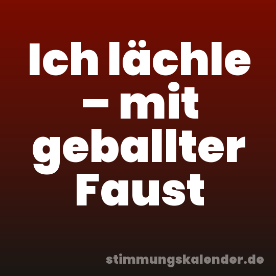 Ich lächle – mit geballter Faust