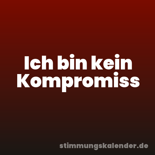 Ich bin kein Kompromiss