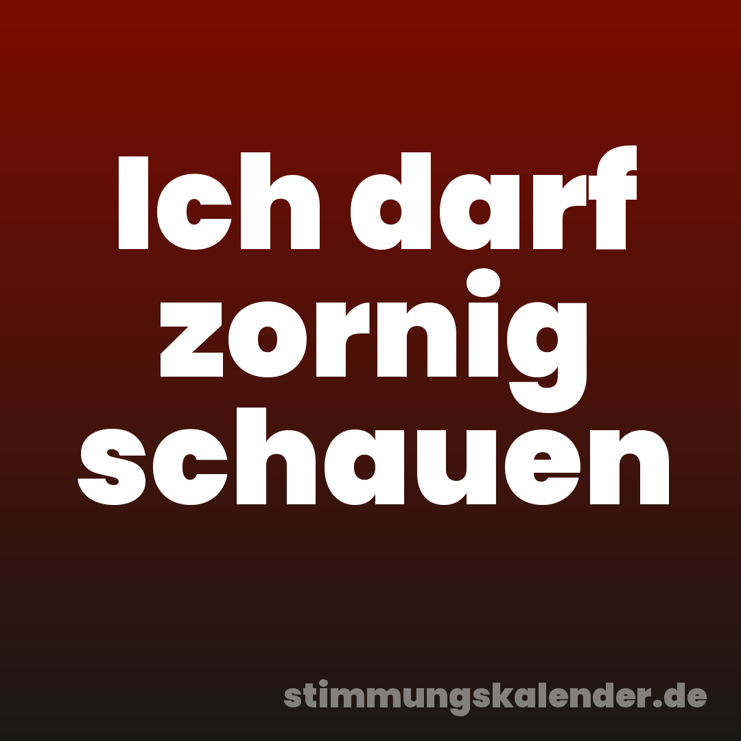 Ich darf zornig schauen
