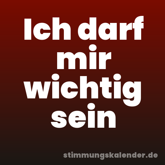 Ich darf mir wichtig sein