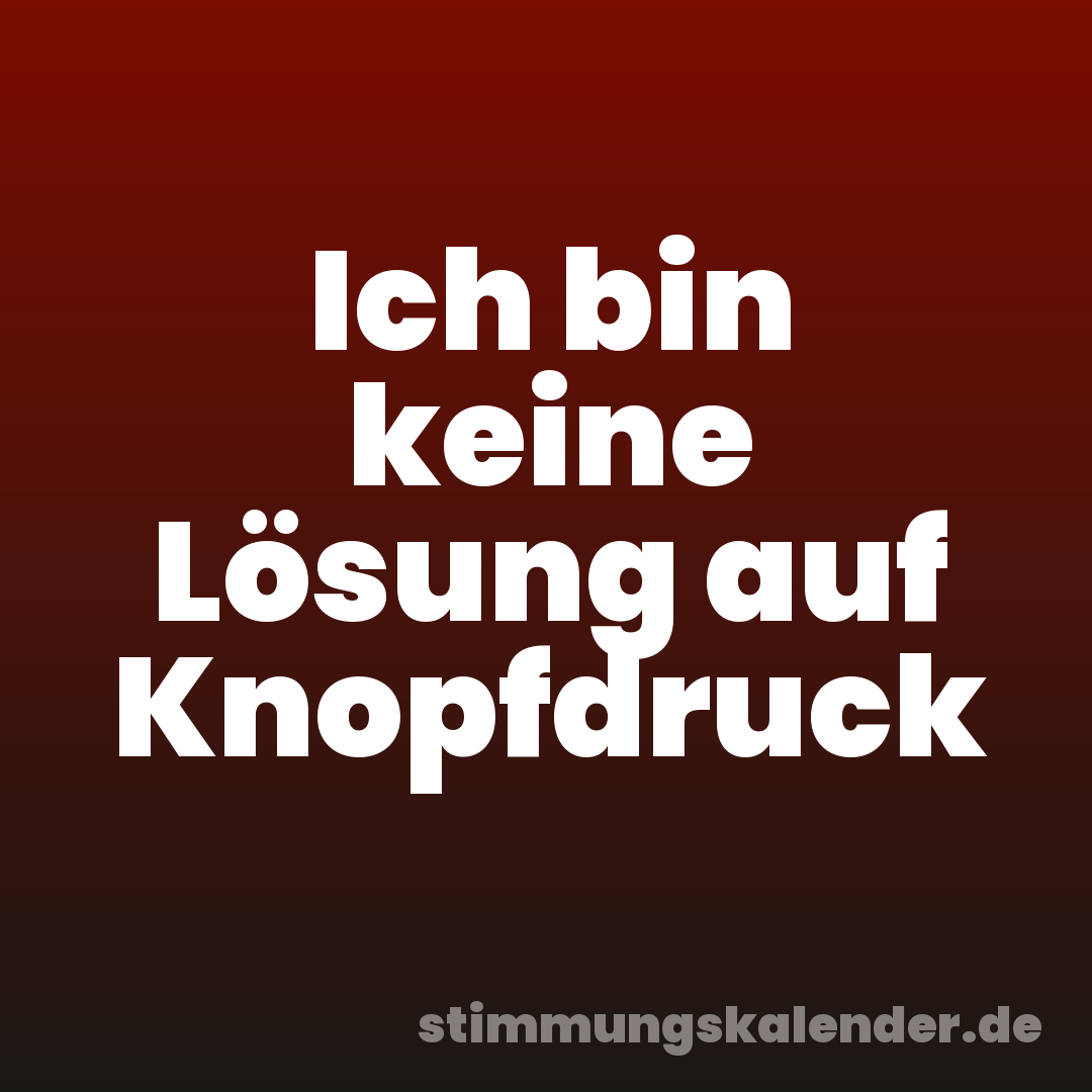 Ich bin keine Lösung auf Knopfdruck