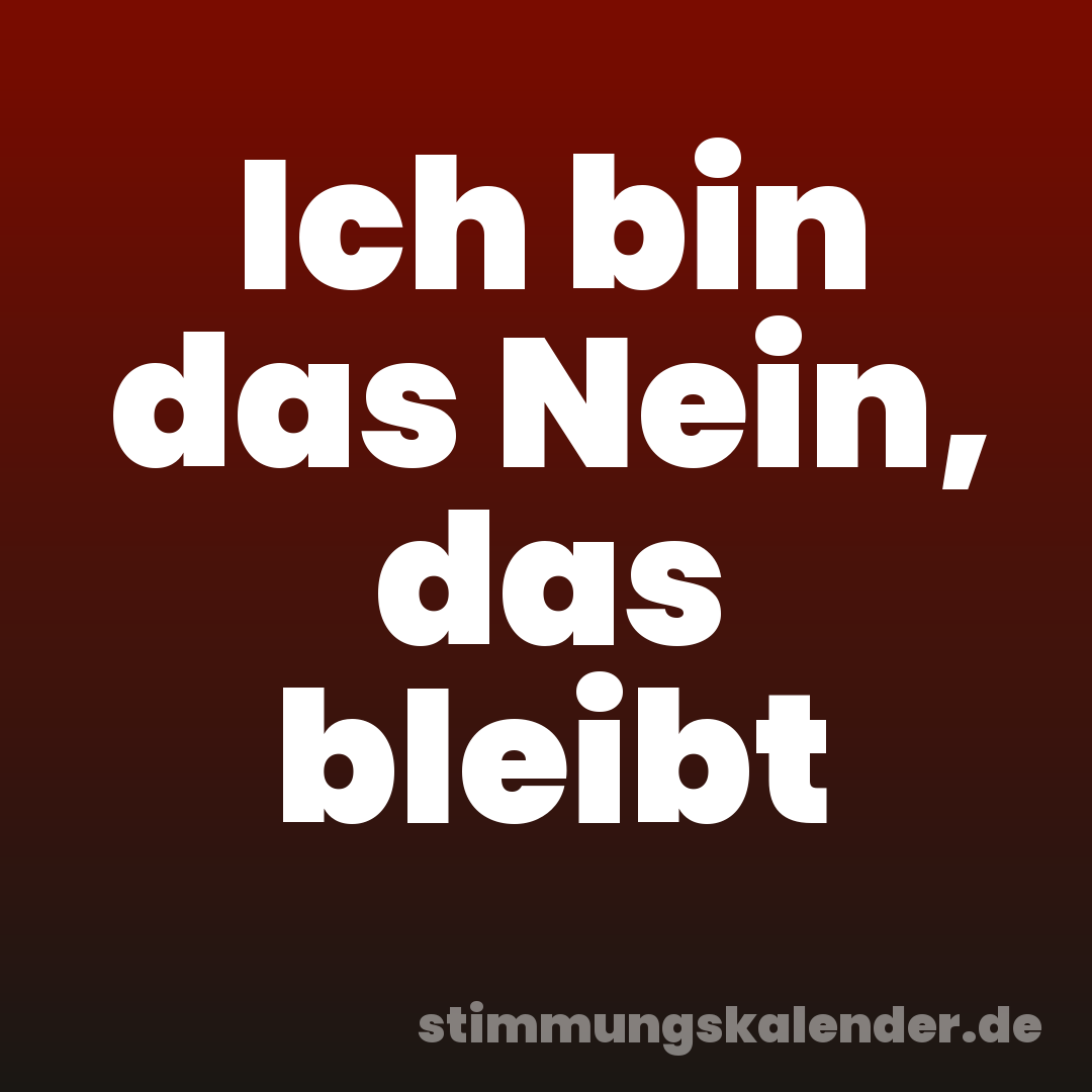 Ich bin das Nein, das bleibt