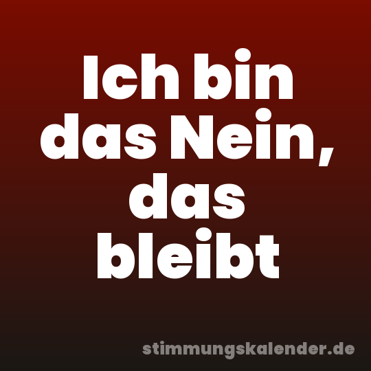 Ich bin das Nein, das bleibt