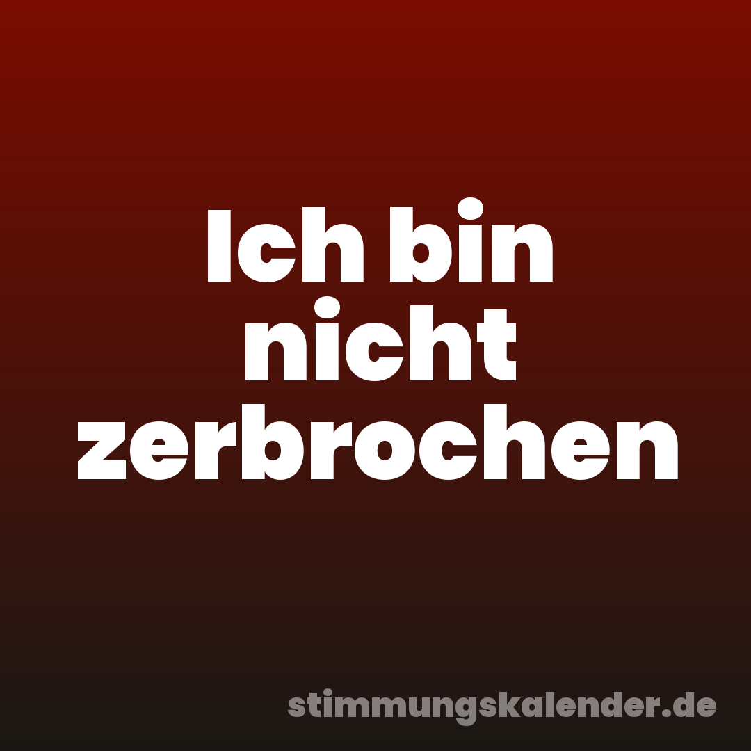 Ich bin nicht zerbrochen