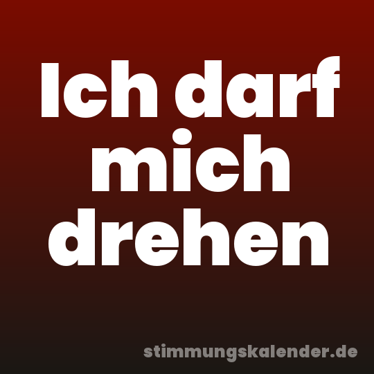 Ich darf mich drehen