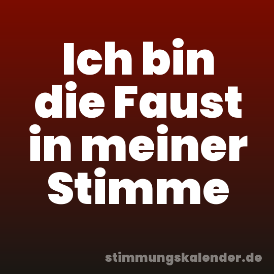 Ich bin die Faust in meiner Stimme