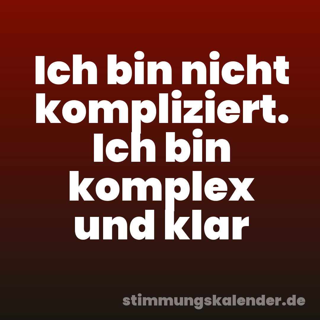 Ich bin nicht kompliziert. Ich bin komplex und klar