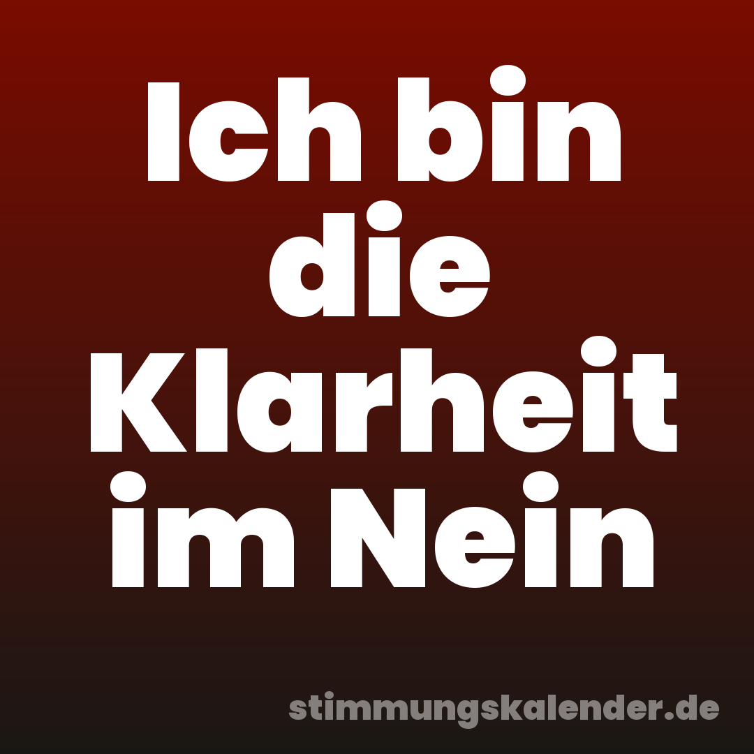 Ich bin die Klarheit im Nein