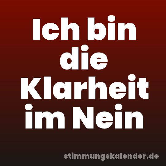 Ich bin die Klarheit im Nein