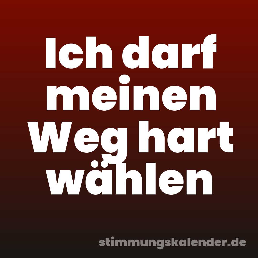 Ich darf meinen Weg hart wählen