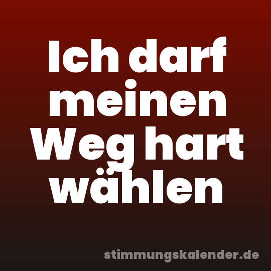 Ich darf meinen Weg hart wählen