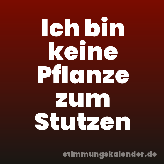 Ich bin keine Pflanze zum Stutzen